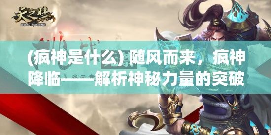 (疯神是什么) 随风而来，疯神降临——解析神秘力量的突破与挑战